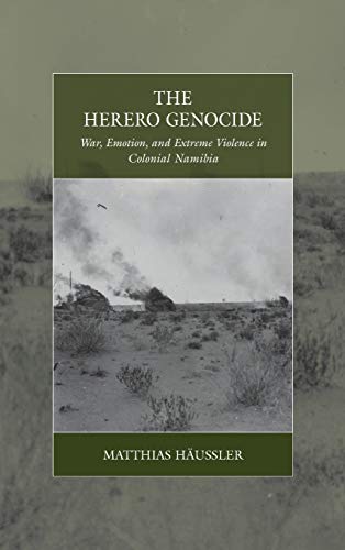 Matthias Häussler The Herero Genocide, War, Emotion, And Extreme Violence In Colonial Namibia (War And Genocide, Band 31)