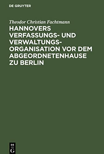Hannovers Verfassungs- und Verwaltungs-Organisation vor dem Abgeordnetenhause zu Berlin