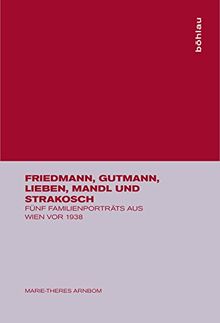 Friedmann, Gutmann, Lieben, Mandl und Strakosch. Fünf Familienporträts aus Wien vor 1938.