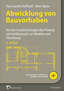 Abwicklung von Bauvorhaben: Von den Grundstücksfragen über Planung und Ausführung bis zur Abnahme