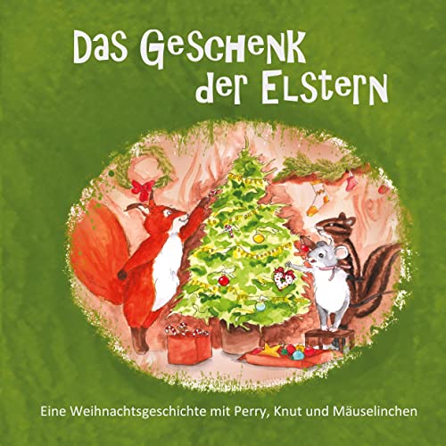Das Geschenk der Elstern: Eine Weihnachtsgeschichte mit Perry, Knut und Mäuselinchen