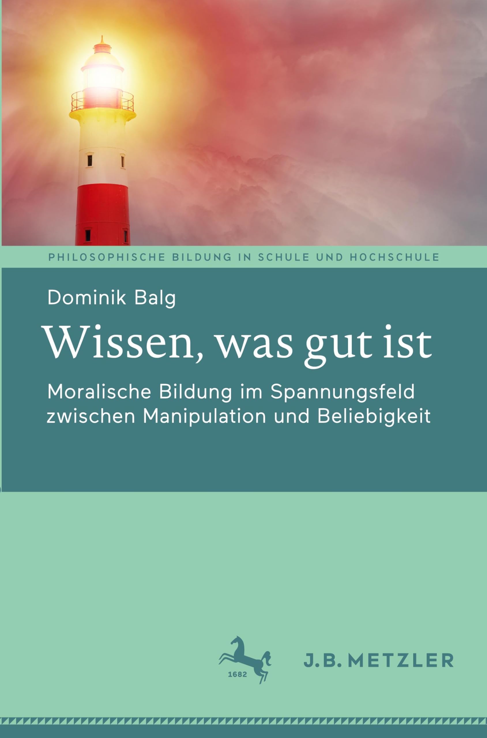 Wissen, was gut ist: Moralische Bildung im Spannungsfeld zwischen Manipulation und Beliebigkeit (Philosophische Bildung in Schule und Hochschule)