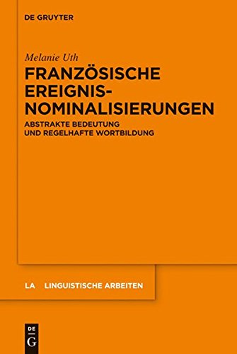 Französische Ereignisnominalisierungen: Abstrakte Bedeutung und regelhafte Wortbildung (Linguistische Arbeiten, Band 540)