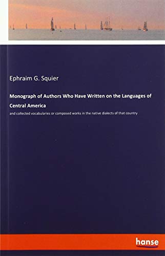 Monograph of Authors Who Have Written on the Languages of Central America: and collected vocabularies or composed works in the native dialects of that country