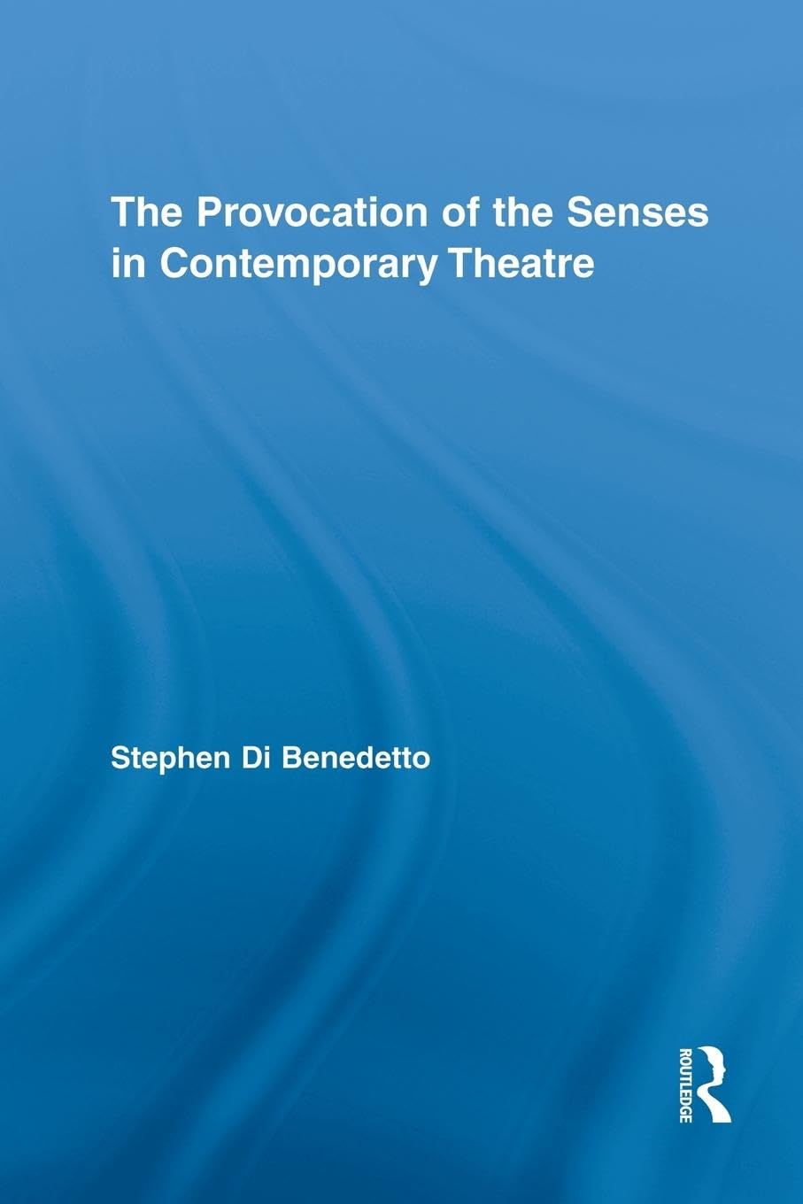 The Provocation of the Senses in Contemporary Theatre (Routledge Advances in Theatre and Performance Studies)