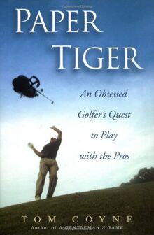 Paper Tiger: An Obsessed Golfer's Quest to Play With the Pros