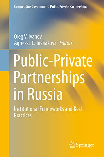 Public-Private Partnerships in Russia: Institutional Frameworks and Best Practices (Competitive Government: Public Private Partnerships)