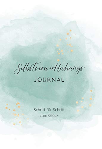 Selbstverwirklichungs Journal: Schritt für Schritt zum Glück
