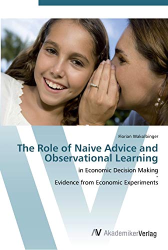 The Role of Naive Advice and Observational Learning: in Economic Decision Making - Evidence from Economic Experiments