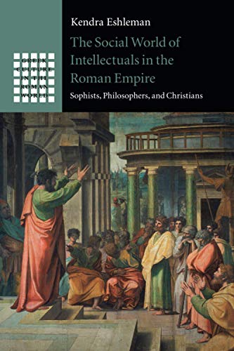 The Social World of Intellectuals in the Roman Empire: Sophists, Philosophers, and Christians (Greek Culture in the Roman World)