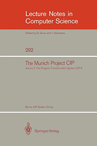 The Munich Project CIP: Volume II: The Program Transformation System CIP-S: Volume II: The Programme Transformation System CIP-S (Lecture Notes in Computer Science, 292, Band 292)