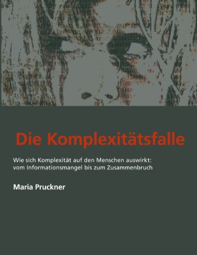 Die Komplexitätsfalle / UT: Wie sich Komplexität auf den Menschen auswirkt: vom Informationsmangel bis zum Zusammenbruch