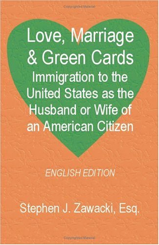 Love, Marriage & Green Cards: Immigration to the United States as the Husband or Wife of an American Citizen