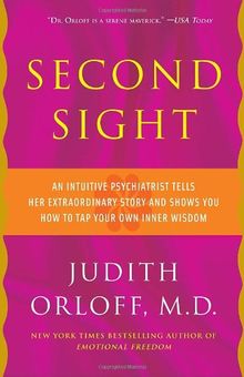 Second Sight: An Intuitive Psychiatrist Tells Her Extraordinary Story and Shows You How To Tap Your Own Inner Wisdom