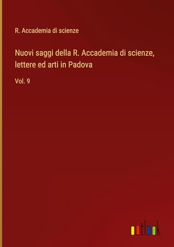 Nuovi saggi della R. Accademia di scienze, lettere ed arti in Padova: Vol. 9