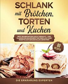 Schlank mit Brötchen, Torten und Kuchen: Brot selber backen leicht gemacht - vom klassischen Bauernbrot bis über Low Carb Rezepte zum genussvollen Abnehmen. inkl. 80 Rezepte