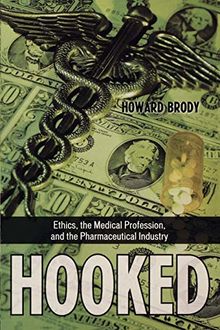 Hooked: Ethics, the Medical Profession, and the Pharmaceutical Industry: Ethics, the Medical Profession, and the Pharmaceutical Industry (Explorations in Bioethics and the Medical Humanities)
