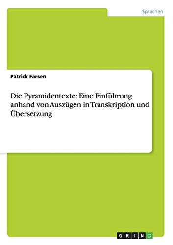 Die Pyramidentexte: Eine Einführung anhand von Auszügen in Transkription und Übersetzung