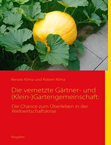 Die vernetzte Gärtner- und (Klein-)Gartengemeinschaft:: Die Chance zum Überleben in der Weltwirtschaftskrise