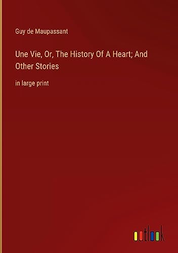 Une Vie, Or, The History Of A Heart; And Other Stories: in large print