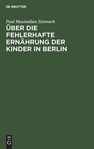 Über die fehlerhafte Ernährung der Kinder in Berlin: Als eine Hauptursache der ungünstigen Gesundheits- und Sterblichkeits-Verhältnisse derselben und über die dagegen anzuwendenden Maaßregeln