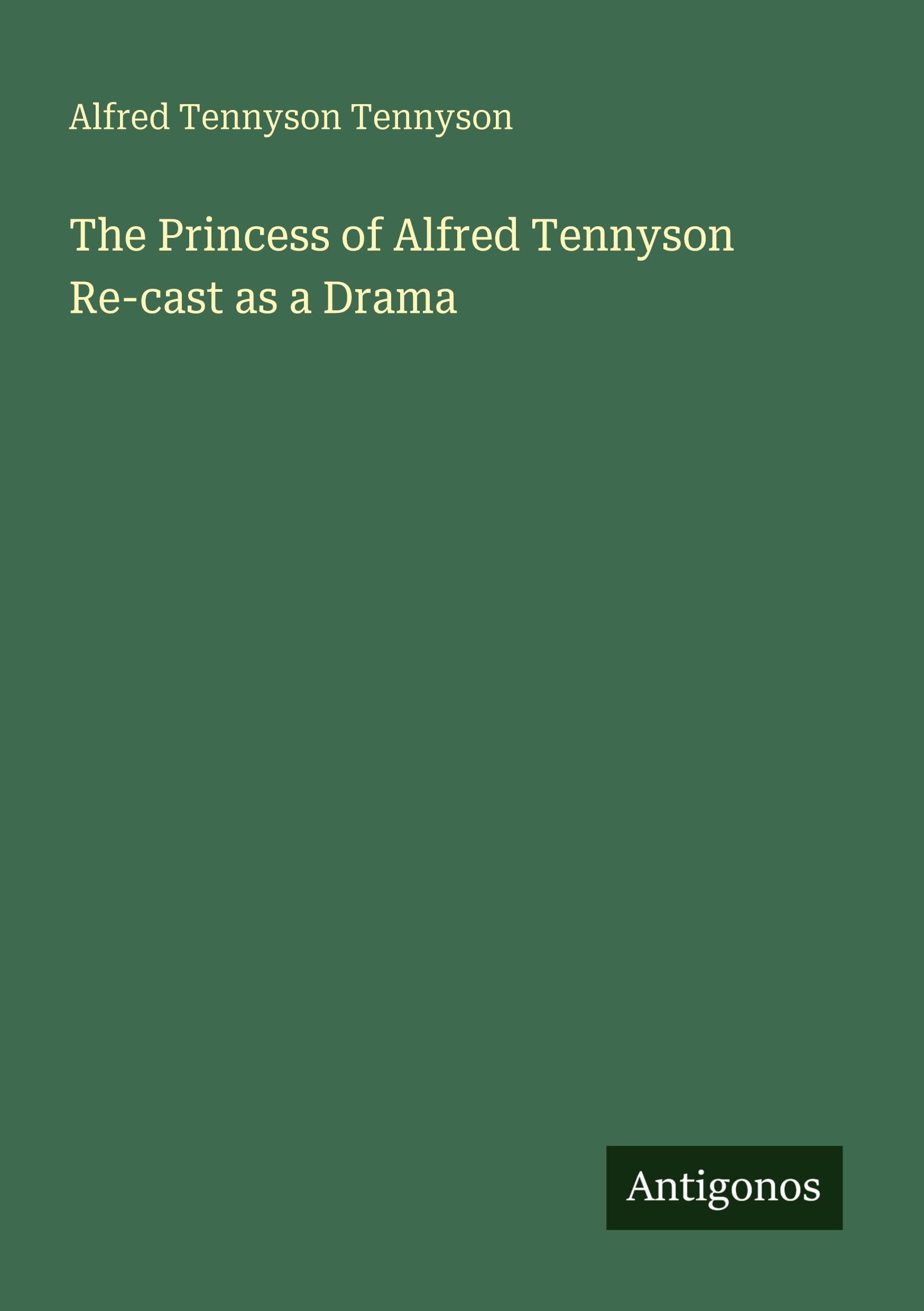 The Princess of Alfred Tennyson Re-cast as a Drama