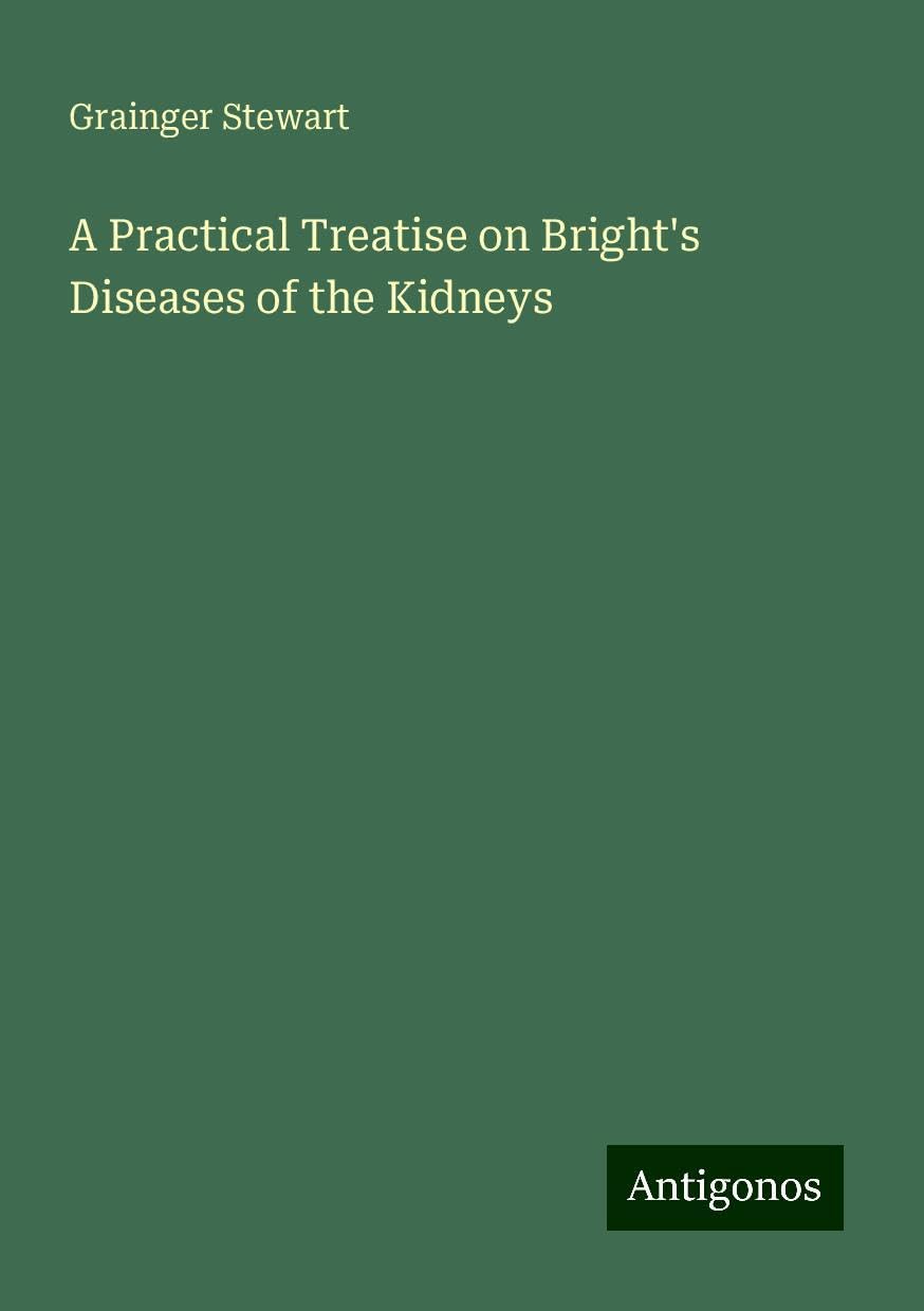A Practical Treatise on Bright's Diseases of the Kidneys
