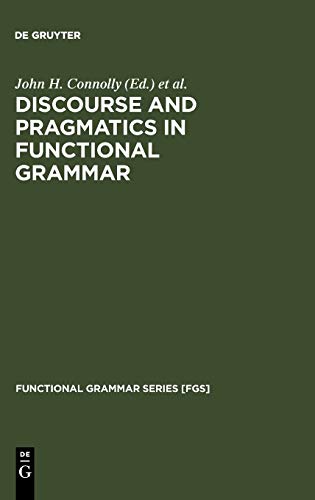 Discourse and Pragmatics in Functional Grammar (Functional Grammar Series [FGS], 18, Band 18)