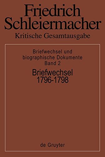 Friedrich Schleiermacher: Kritische Gesamtausgabe. Briefwechsel und biographische Dokumente: Kritische Gesamtausgabe, Bd.2, Briefwechsel 1796-1798