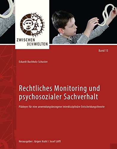 Rechtliches Monitoring und psychosozialer Sachverhalt: Plädoyer für eine anwendungsbezogene interdisziplinäre Entscheidungstheorie (Zwischen den Welten)