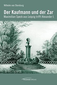 Der Kaufmann und der Zar: Maximilian Speck aus Leipzig trifft Alexander I.