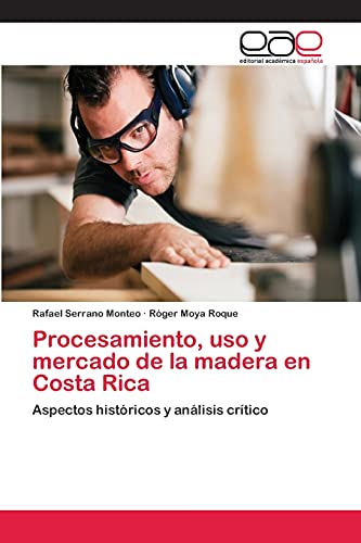 Procesamiento, uso y mercado de la madera en Costa Rica: Aspectos históricos y análisis crítico