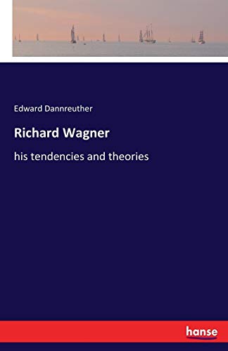 Richard Wagner: his tendencies and theories