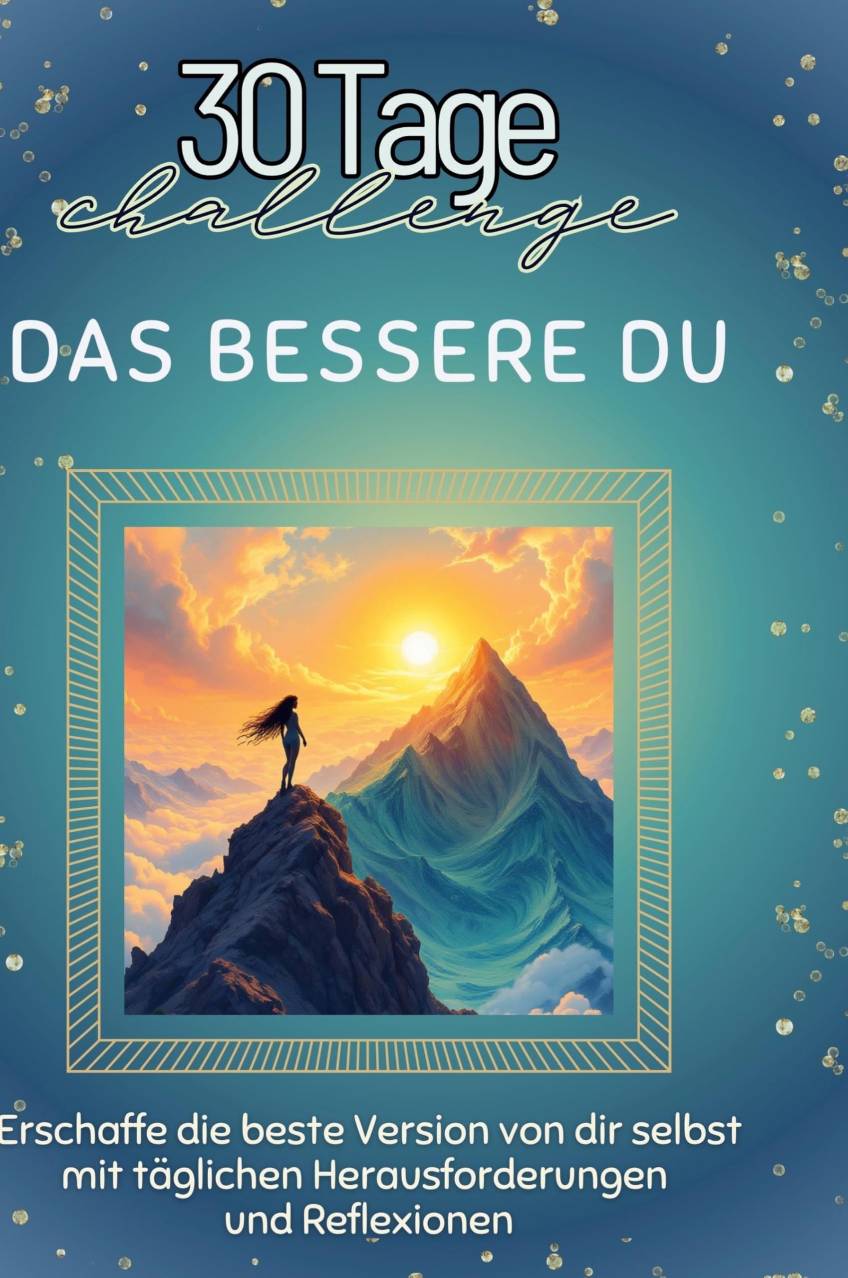 Das bessere Du: Erschaffe die beste Version von dir selbst mit täglichen Herausforderungen und Reflexionen