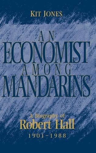 An Economist among Mandarins: A Biography of Robert Hall, 1901–1988 (National Institute of Economic and Social Research Economic and Social Studies, Band 10)