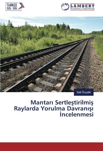 Mantarı Sertleştirilmiş Raylarda Yorulma Davranışı İncelenmesi
