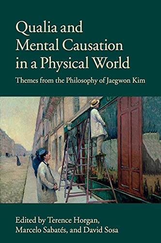 Qualia and Mental Causation in a Physical World: Themes From The Philosophy Of Jaegwon Kim