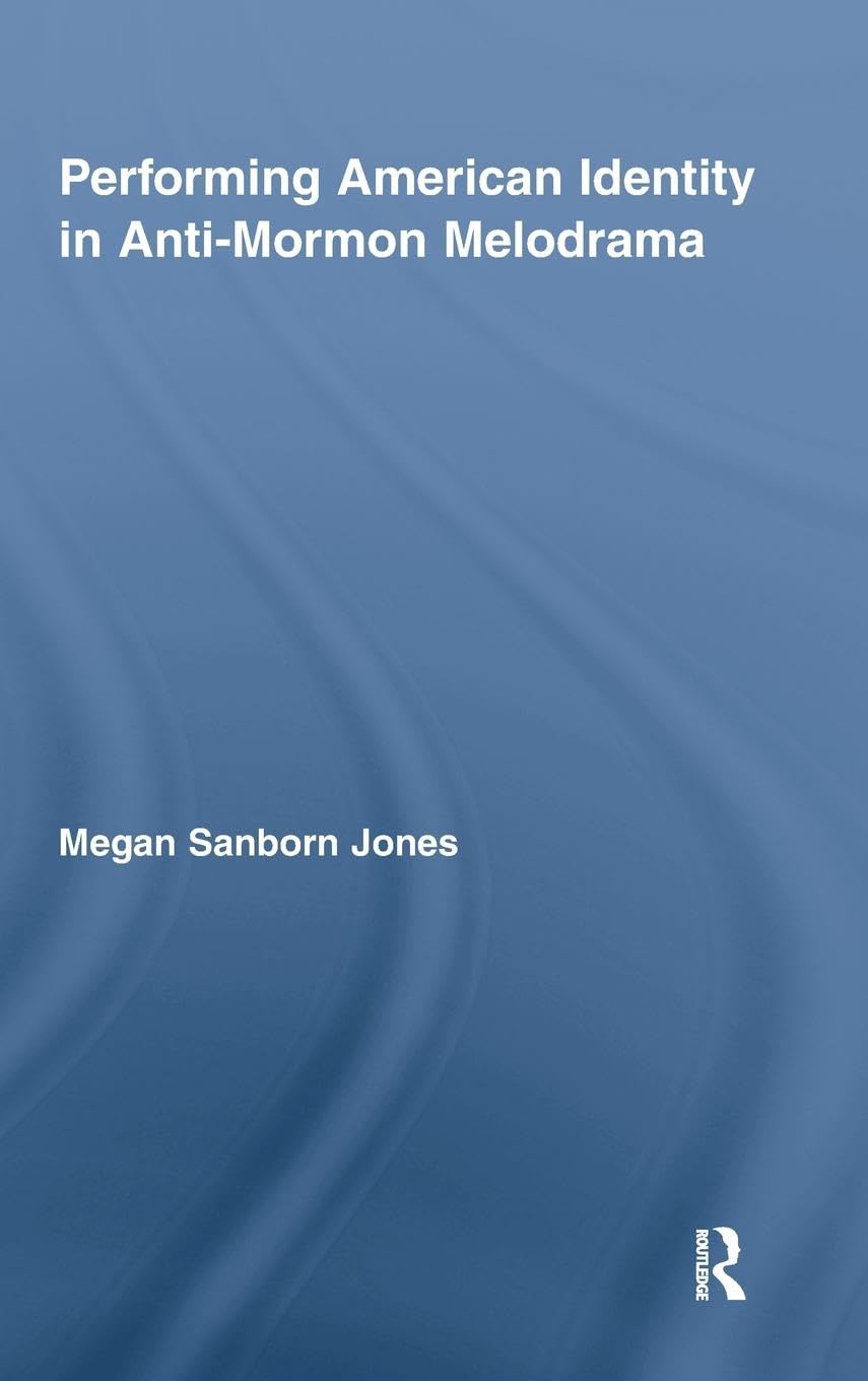 Performing American Identity in Anti-Mormon Melodrama (Studies in American Popular History and Culture)