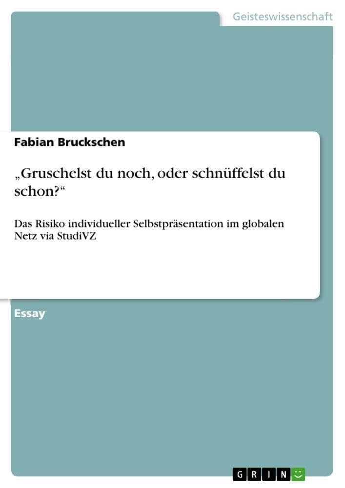¿Gruschelst du noch, oder schnüffelst du schon?¿: Das Risiko individueller Selbstpräsentation im globalen Netz via StudiVZ