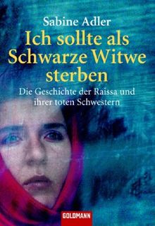 Ich sollte als Schwarze Witwe sterben: Die Geschichte der Raissa und ihrer toten Schwestern