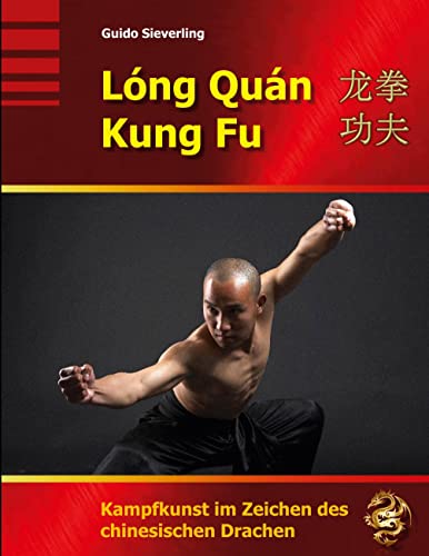 Long Quan Kung Fu: Kampfkunst im Zeichen des chinesischen Drachen