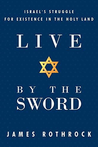 Live By The Sword: Israel's Struggle For Existence In The Holy Land: Israel's Struggle for Existence in the Holy Land