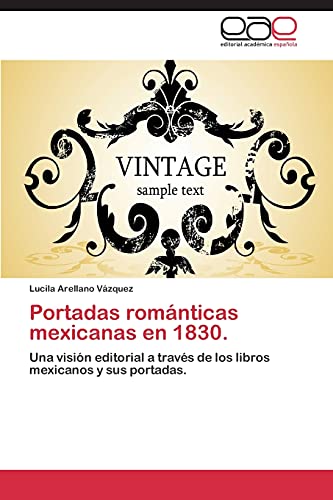 Portadas románticas mexicanas en 1830.: Una visión editorial a través de los libros mexicanos y sus portadas.