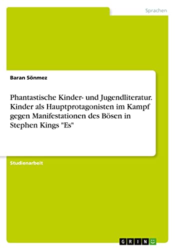 Phantastische Kinder- und Jugendliteratur. Kinder als Hauptprotagonisten im Kampf gegen Manifestationen des Bösen in Stephen Kings Es