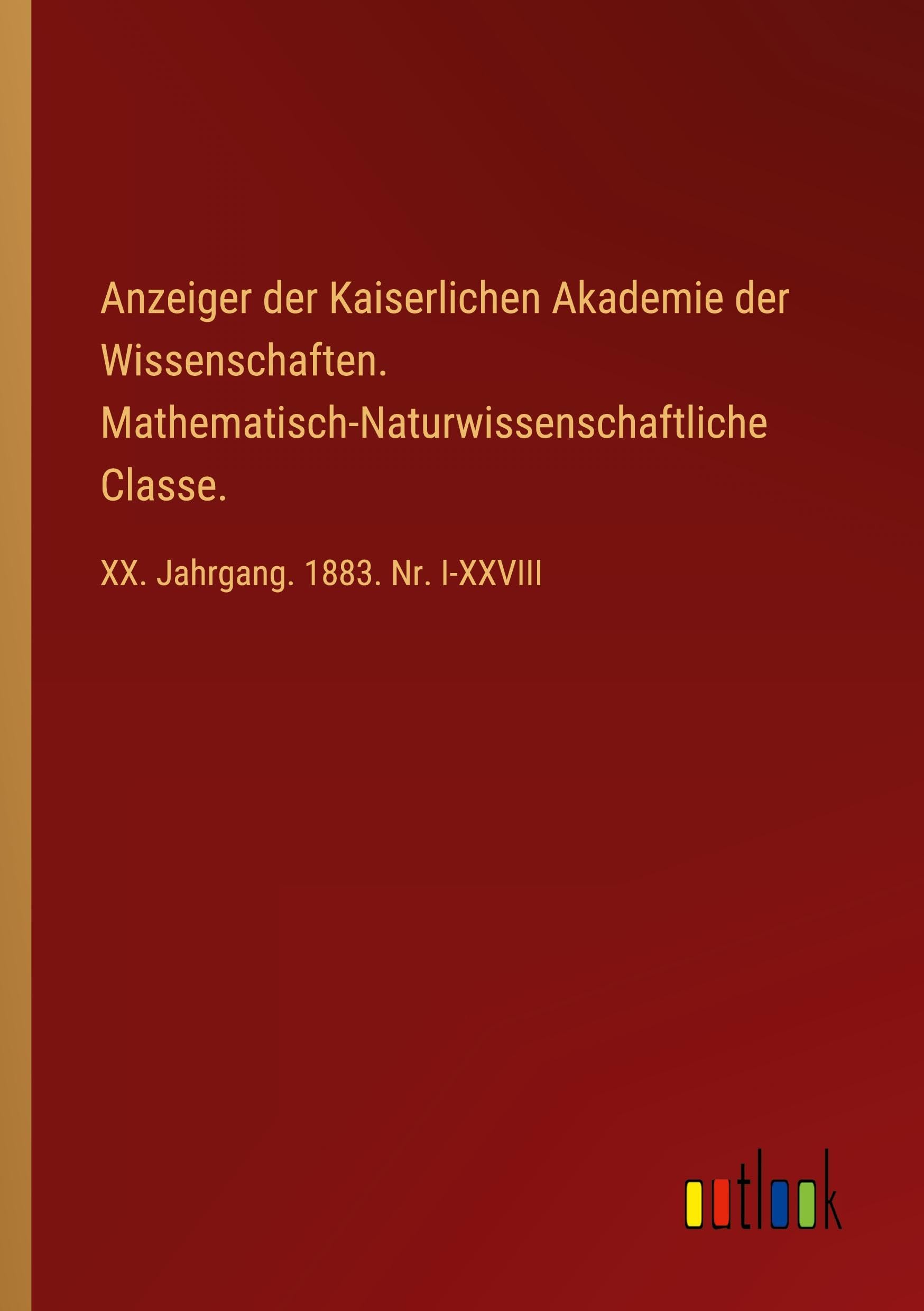 Anzeiger der Kaiserlichen Akademie der Wissenschaften. Mathematisch-Naturwissenschaftliche Classe.: XX. Jahrgang. 1883. Nr. I-XXVIII