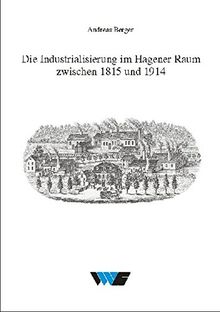 Die Industrialisierung im Hagener Raum zwischen 1815 und 1914 (Untersuchungen zur Wirtschafts-, Sozial- und Technikgeschichte)