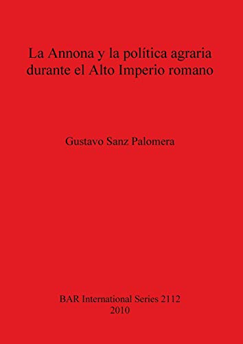 La Annona y la política agraria durante el Alto Imperio romano (Bar S, Band 2112)