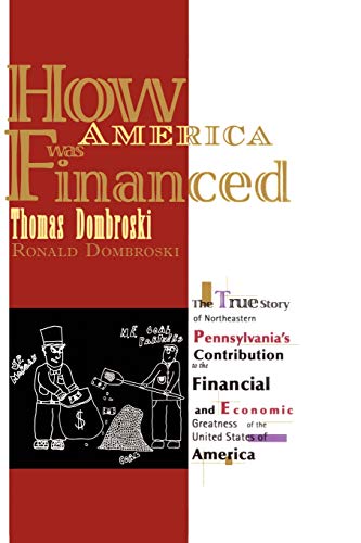 How America Was Financed: The True Story of Northeastern Pennsylvania's Contribution to the Financial and Economic Greatness of the United States of America