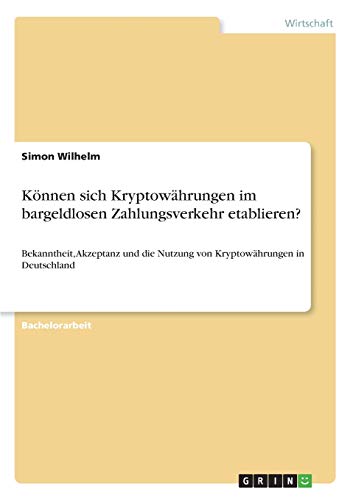 Können sich Kryptowährungen im bargeldlosen Zahlungsverkehr etablieren?: Bekanntheit, Akzeptanz und die Nutzung von Kryptowährungen in Deutschland