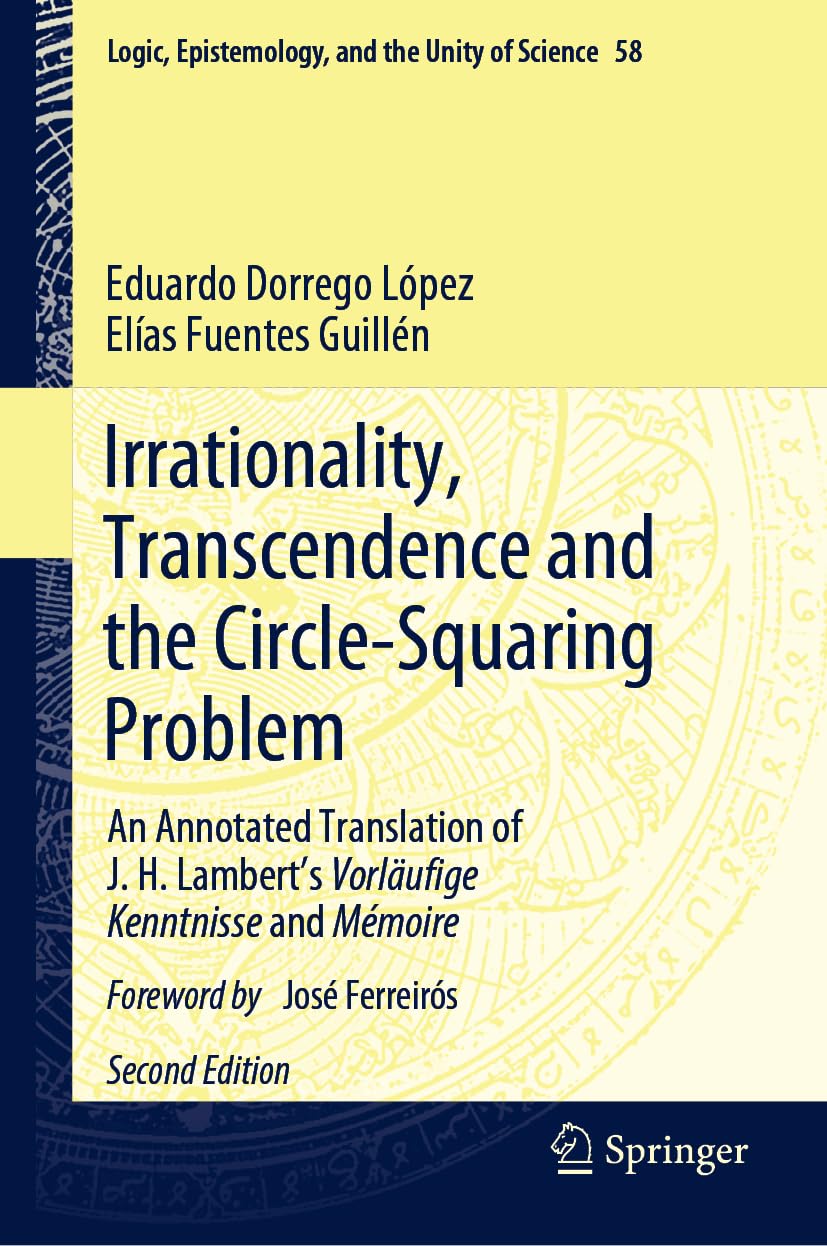 Irrationality, Transcendence and the Circle-Squaring Problem: An Annotated Translation of J. H. Lambert’s Vorläufige Kenntnisse and Mémoire (Logic, Epistemology, and the Unity of Science, 58, Band 58)